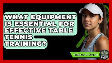 What Equipment Is Essential For Effective Table Tennis Training? - The Racket Xpert