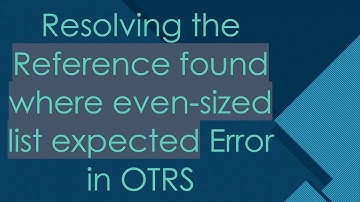 Resolving the Reference found where even-sized list expected Error in OTRS