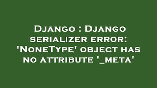 Django : Django serializer error: 'NoneType' object has no attribute '_meta'