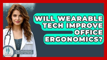 Will Wearable Tech Improve Office Ergonomics? - Orthopedic Support Network