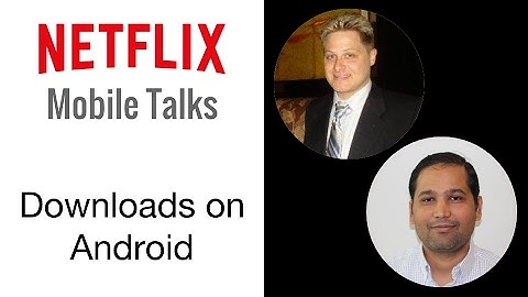 Netflix Mobile Talks - Downloads on Android