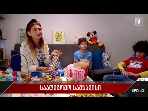 როგორ ემზადებიან ოჯახებში აღდგომის ბრწყინვალე დღესასწაულისთვის