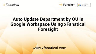 Auto update department by OU in Google Workspace xFanatical Foresight