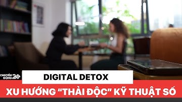Digital detox – Xu hướng “thải độc” kỹ thuật số