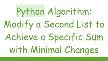 Python Algorithm: Modify a Second List to Achieve a Specific Sum with Minimal Changes