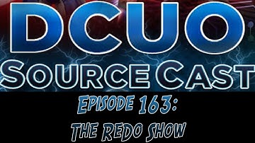 DCUO SourceCast Episode 163: The ReDo Show