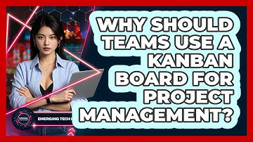 Why Should Teams Use A Kanban Board For Project Management? - Emerging Tech Insider