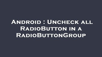 Android : Uncheck all RadioButton in a RadioButtonGroup