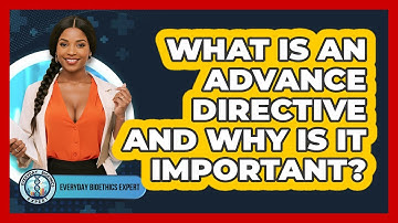 What Is An Advance Directive And Why Is It Important? - Everyday Bioethics Expert