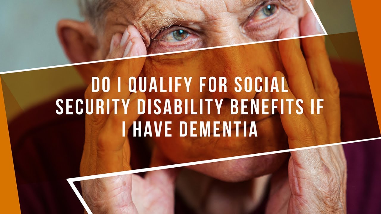 Do I Qualify For Social Security Disability Benefits If I Have Dementia 