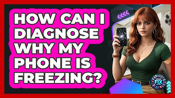 How Can I Diagnose Why My Phone Is Freezing? - Phone Fix and Features