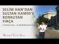 Selim Han'dan Sultan Hamid'e Korkutan Fırça | II. Selim Han - Sultan II. Abdülhamid Han Türbesi