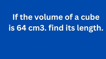 If the volume of a cube is 64 cm3. find its length.