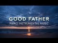 Good Father: Christian Meditation & Prayer Music | Piano Worship