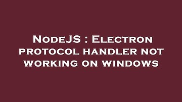 NodeJS : Electron protocol handler not working on windows