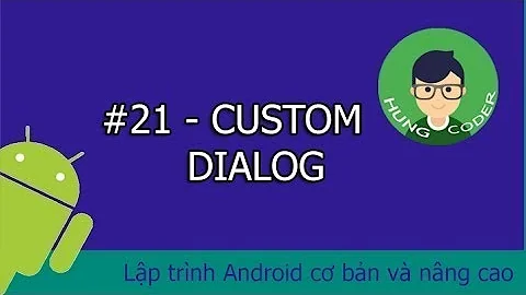 #21 - Custom Dialog | Lập trình Android cơ bản và nâng cao | Hùng Coder