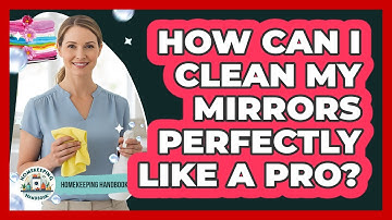 How Can I Clean My Mirrors Perfectly Like A Pro? - Homekeeping Handbook