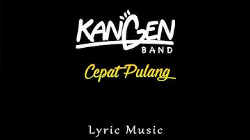 KANGEN BAND - CEPAT PULANG ( LYRIC MUSIK )