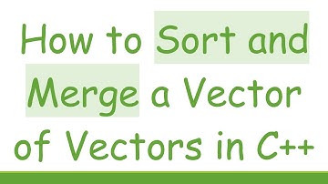 How to Sort and Merge a Vector of Vectors in C++