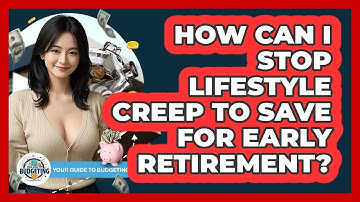 How Can I Stop Lifestyle Creep To Save For Early Retirement? - Your Guide to Budgeting