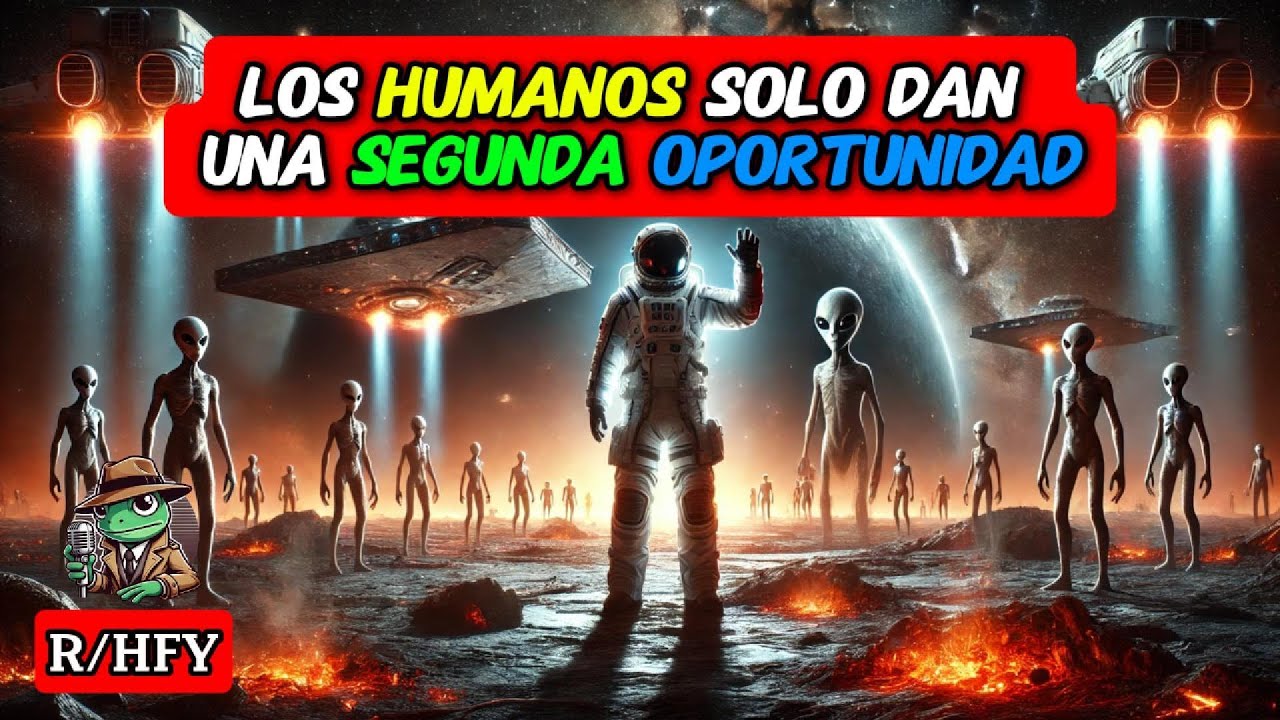 Los Humanos Solo dan una Segunda Oportunidad R/HFY