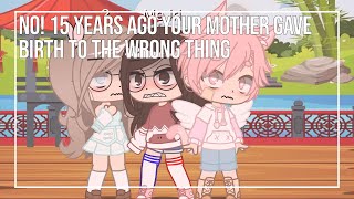 || No!15 years ago your mother gave birth to the wrong thing || Gacha Club || Meme ||