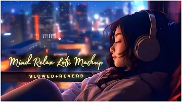 Mind Fresh Mashup 🪷 Slowed & Reverb ❤️ Arijit Sing Love Mashup 😍 Heart Touching Songs