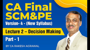 CA Final- SCM&PE (Ver4) -Lecture 2-Decision Making | Latest Recorded CA Final SCM&PE Lectures