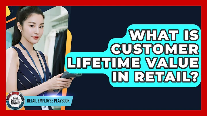 What Is Customer Lifetime Value In Retail? - Retail Employee Playbook