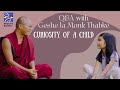 Q&amp;A with Geshe la Monk Thabke la (Curiosity of a Child)