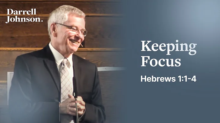Keeping Focus (Hebrews 1:1-4) | Darrell Johnson