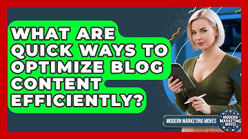 What Are Quick Ways To Optimize Blog Content Efficiently? - Modern Marketing Moves