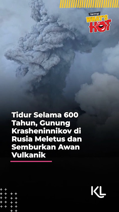 Tidur Selama 600 Tahun, Gunung Krasheninnikov di Rusia Meletus dan Semburkan Awan Vulkanik #russia