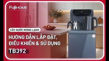 Hướng dẫn lắp đặt và sử dụng cây nước nóng lạnh bàn trà Fujihome TB392 | Fujihome Việt Nam