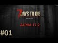 День 1й - 7 Days to Die (Alpha 17.2 B27) #01
