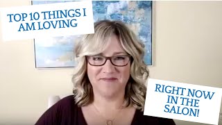 Top 10 things I am loving right now in the salon!