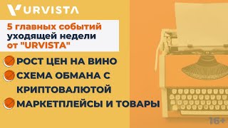 Новости недели: Рост цен на вино, Схема обмана с криптовалютой, Маркетплейсы и товары