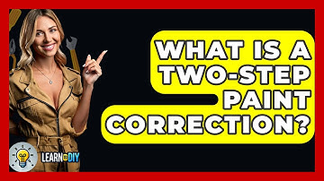 What Is A Two-step Paint Correction? - LearnToDIY360.com