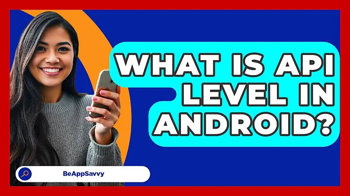 What Is API Level In Android? - Be App Savvy