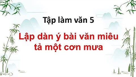 Lập dàn ý bài văn miêu tả một cơn mưa