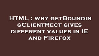 HTML : why getBoundingClientRect gives different values in IE and Firefox