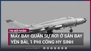 Máy bay quân sự rơi ở sân bay Yên Bái, 1 phi công hy sinh | VTC Now