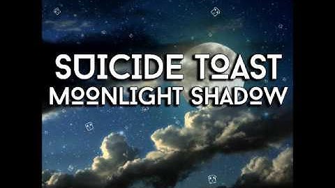 SUICIDE TOAST - MOONLIGHT SHADOW