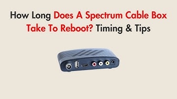 How Long Does A Spectrum Cable Box Take To Reboot? Timing & Tips