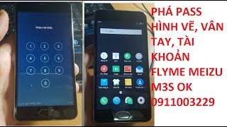 PHÁ PASSWORD MẬT KHẨU VÂN TAY HÌNH VẼ MEIZU M3S,XÓA TÀI KHOẢN FLYME ACCOUNT MEIZU M3S OK