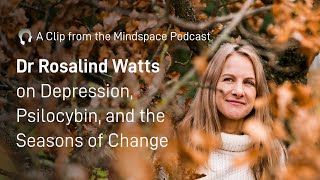 Dr. Rosalind Watts on Depression, Psilocybin, and the Seasons of Change | A Mindspace Podcast Clip