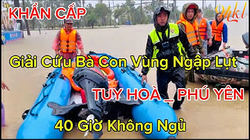 Khẩn Cấp Cứu Nạn Cứu Hộ Bà Con Vùng Ngập Lụt Ở Phú Yên | 40 Giờ Không Ngủ Giải Cứu Người Bị Cô Lập 