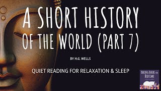 A Short History of the World, by H.G. Wells - Part 7 | ASMR Quiet Reading for Relaxation & Sleep