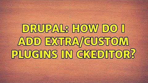 Drupal: How do I add extra/custom plugins in CKEditor?