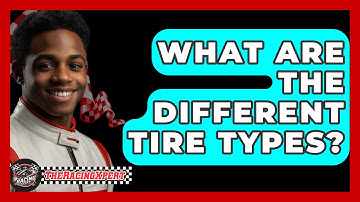 What Are The Different Tire Types? - The Racing Xpert